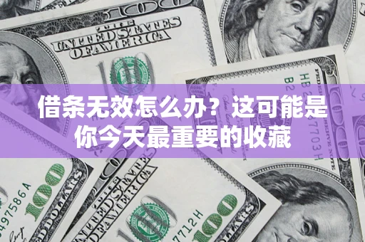 武汉借条无效怎么办？这可能是你今天最重要的收藏
