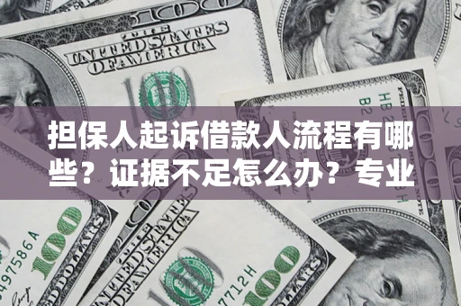 武汉担保人起诉借款人流程有哪些？证据不足怎么办？专业律师解答