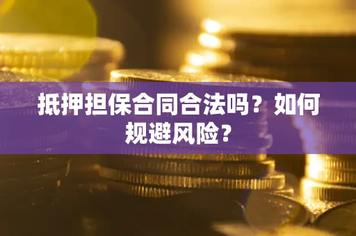 武汉抵押担保合同合法吗？如何规避风险？