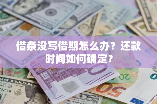 武汉借条没写借期怎么办？还款时间如何确定？