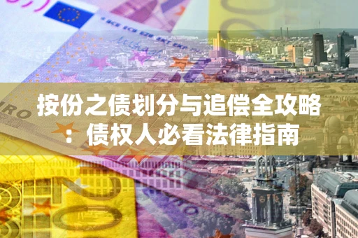 武汉按份之债划分与追偿全攻略：债权人必看法律指南