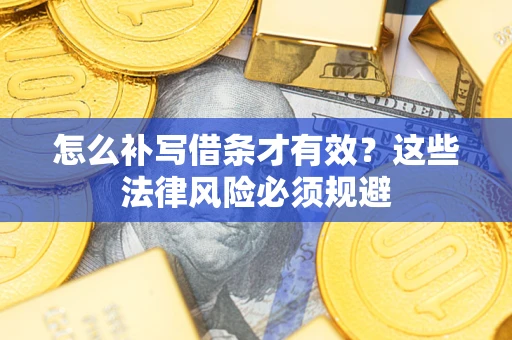 武汉怎么补写借条才有效？这些法律风险必须规避