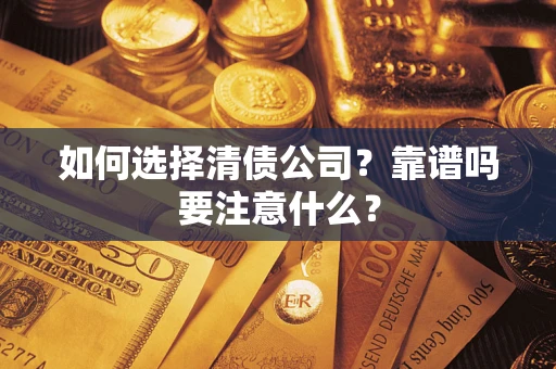 武汉如何选择清债公司？靠谱吗要注意什么？