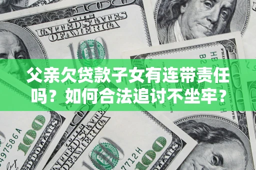 武汉父亲欠贷款子女有连带责任吗？如何合法追讨不坐牢？