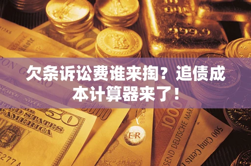 武汉欠条诉讼费谁来掏？追债成本计算器来了！