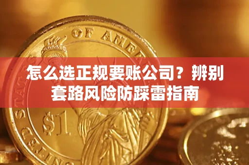 武汉怎么选正规要账公司？辨别套路风险防踩雷指南