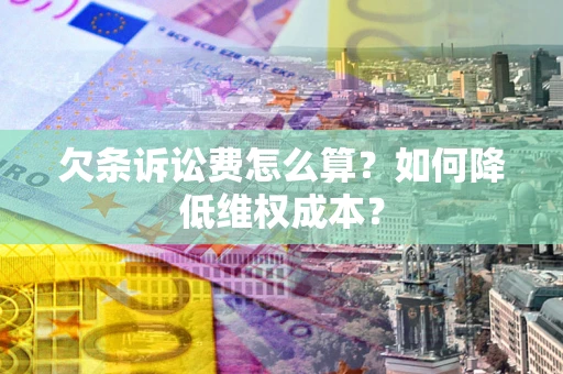 武汉欠条诉讼费怎么算？如何降低维权成本？
