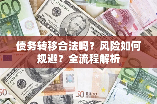 武汉债务转移合法吗？风险如何规避？全流程解析