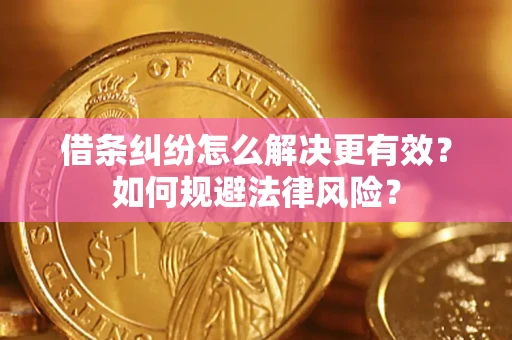 武汉借条纠纷怎么解决更有效？如何规避法律风险？