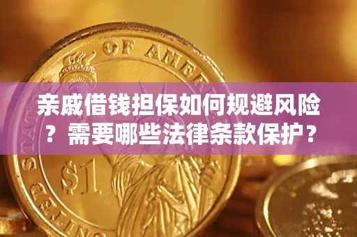 武汉亲戚借钱担保如何规避风险？需要哪些法律条款保护？