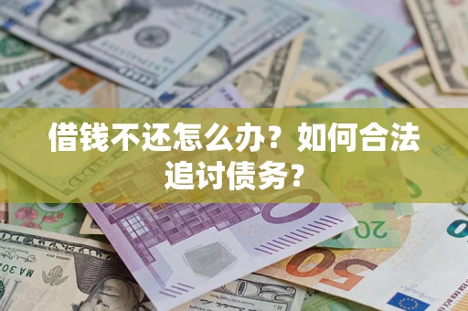 武汉借钱不还怎么办？如何合法追讨债务？