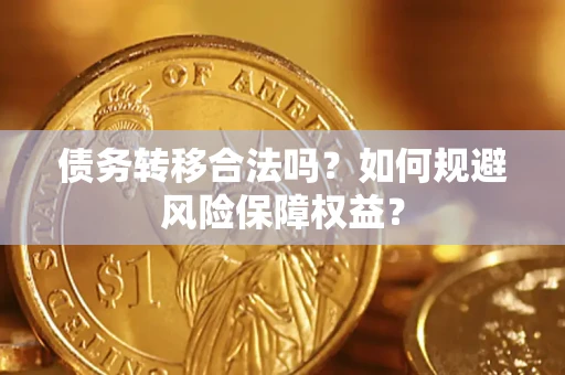 武汉债务转移合法吗？如何规避风险保障权益？