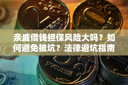 武汉亲戚借钱担保风险大吗？如何避免被坑？法律避坑指南